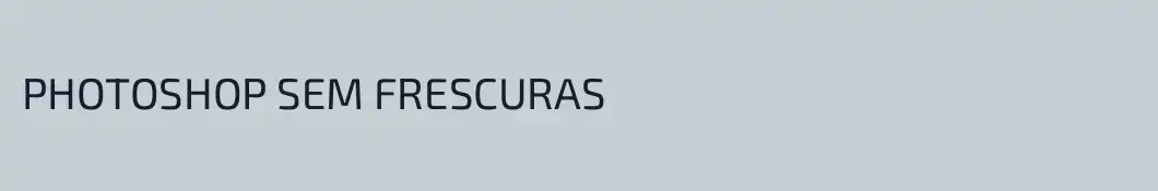PHOTOSHOP SEM FRESCURAS